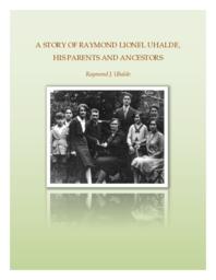 A story of Raymond Lionel Uhalde : his parents and ancestors